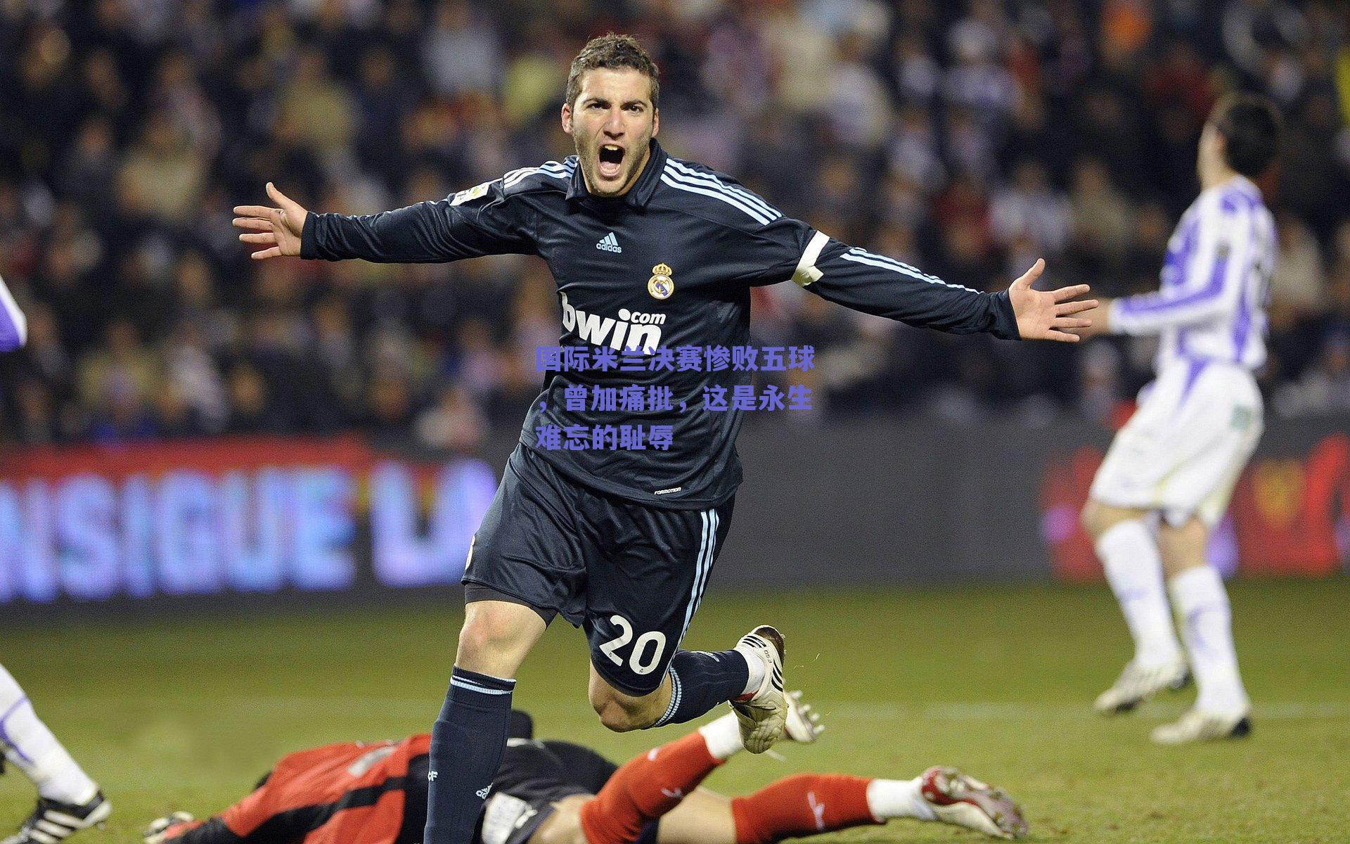 国际米兰决赛惨败五球，曾加痛批，这是永生难忘的耻辱