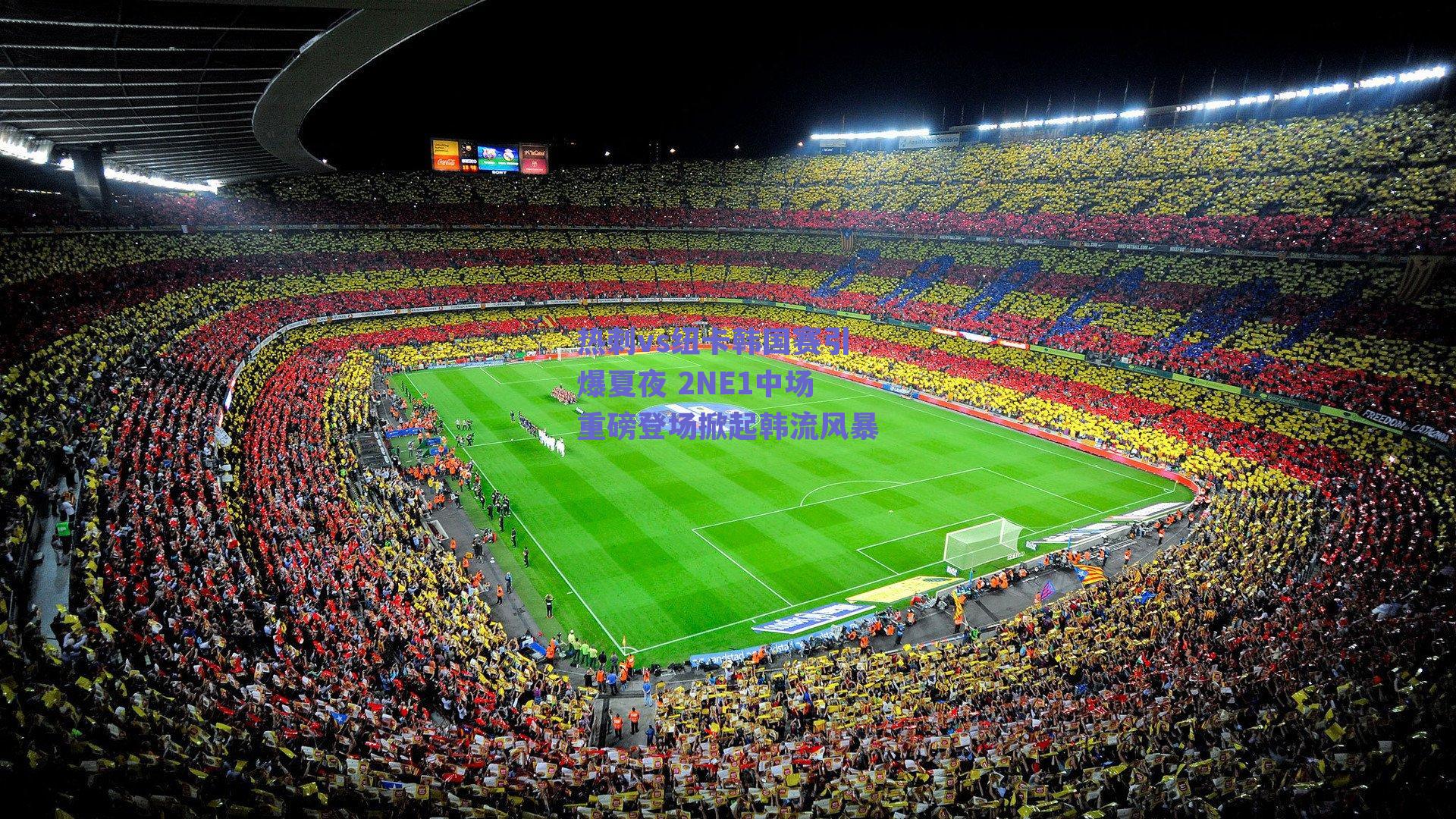 热刺vs纽卡韩国赛引爆夏夜 2NE1中场重磅登场掀起韩流风暴
