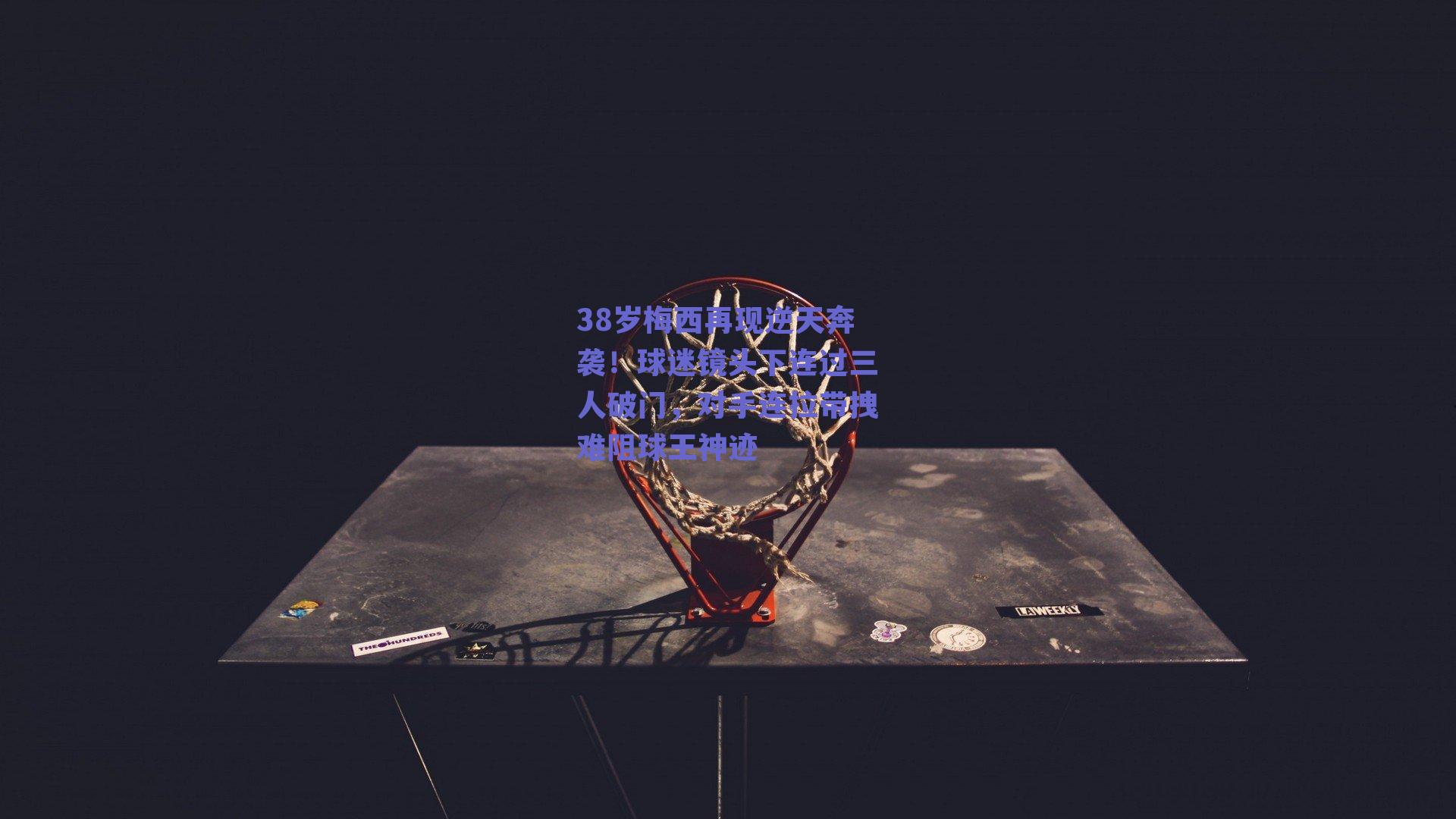 38岁梅西再现逆天奔袭！球迷镜头下连过三人破门，对手连拉带拽难阻球王神迹