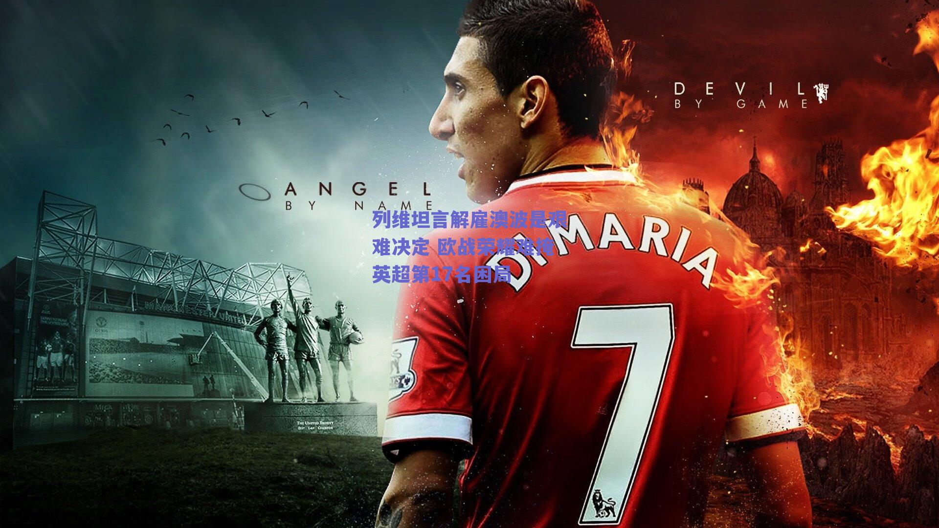 列维坦言解雇澳波是艰难决定 欧战荣耀难掩英超第17名困局